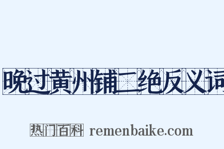 晚过黄州铺二绝反义词是什么意思的图片